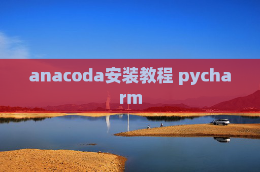 anacoda安装教程 pycharm